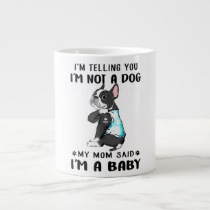 Im Telling Im Not A Dog My Mom Said Boston Terrier Giant Coffee Mug