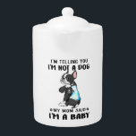 Im Telling Im Not A Dog My Mom Said Boston Terrier Teapot<br><div class="desc">Are you a Boston Terrier dog mom? "I'm telling you I'm not a dog,  my mom said I'm a baby and my mom is always right" is a pawsome design for pet lovers. This is a great gift in National Dog Day,  Mother's day,  National Love Your Pet Day</div>