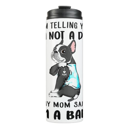 Im Telling Im Not A Dog My Mom Said Boston Terrier Thermal Tumbler