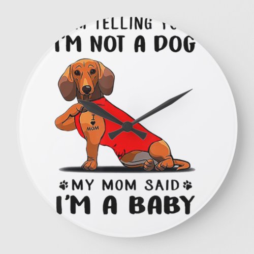 Im Telling You Im Not A Dog My Mom Said Dachshund Large Clock