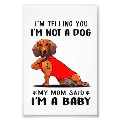 Im Telling You Im Not A Dog My Mom Said Dachshund Photo Print
