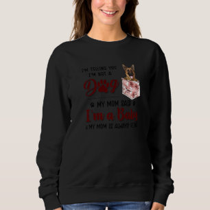I'm Telling You I'm Not A Dog My Mom Said German S Sweatshirt