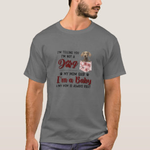 I'm Telling You I'm Not A Dog My Mom Said Weimaran T-Shirt