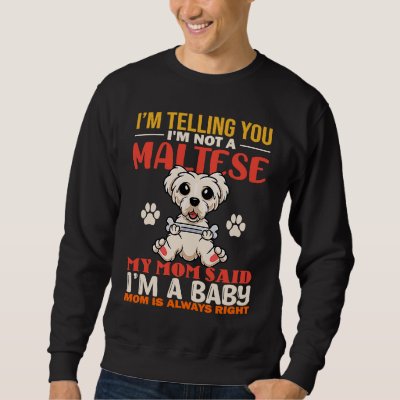 I'm Telling You I'm Not A Maltese My Mom Dog Mom Sweatshirt