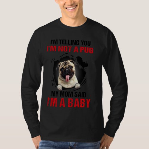 Im Telling You Im Not A Pug My Mom Said Im A Ba T_Shirt