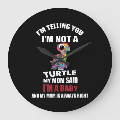 Im Telling You Im Not A Turtle Im Just A Baby Large Clock
