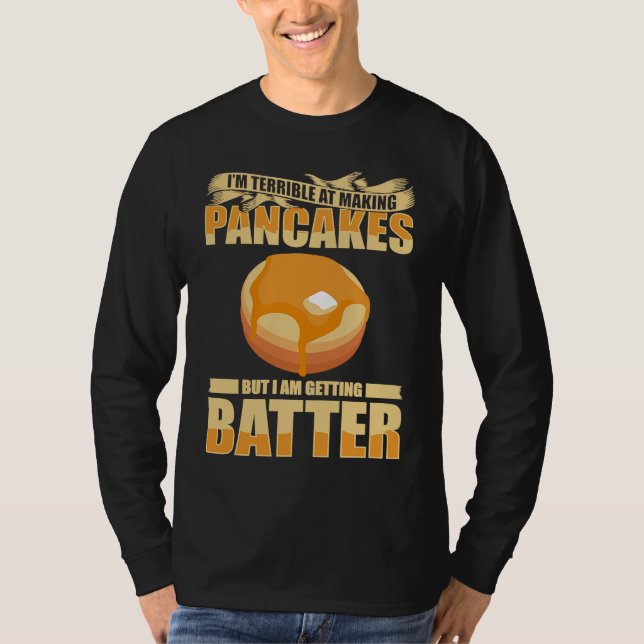 Im Terrible At Making Pancakes But I Am Getting Ba T-Shirt (Front)