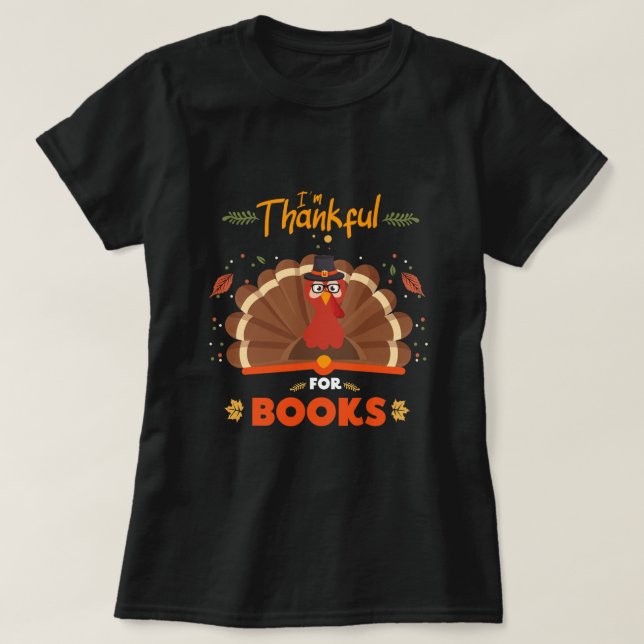 I'm Thankful For Books Autumn Fall Turkey Thanksgi T-Shirt (Design Front)