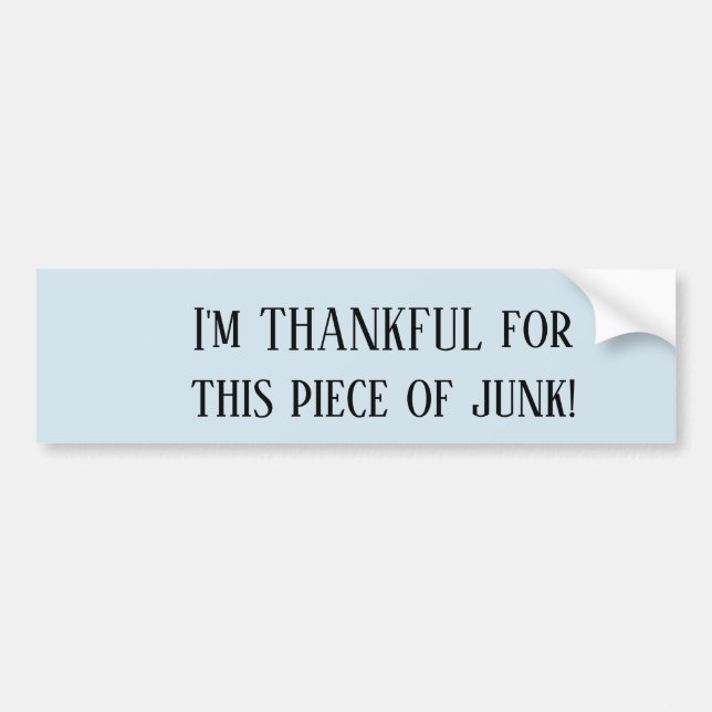 I'm Thankful for this Piece of Junk! Bumper Sticker (Front)