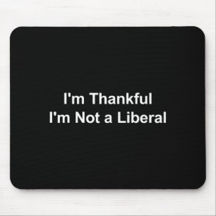 I'm Thankful I'm Not A Liberal Funny  Mouse Pad