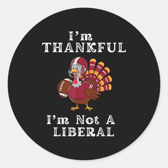 I'm Thankful I'm Not A Liberal Funny Thanksgiving  Classic Round Sticker (Front)