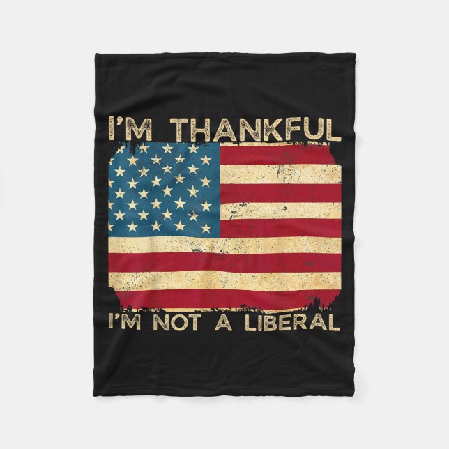 I'm Thankful I'm Not A Liberal Funny Thanksgiving  Fleece Blanket (Front)