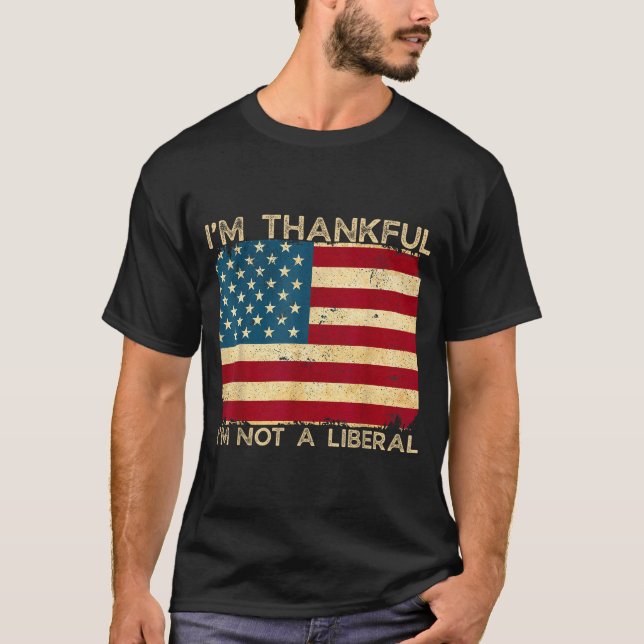 I'm Thankful I'm Not A Liberal Funny Thanksgiving  T-Shirt (Front)