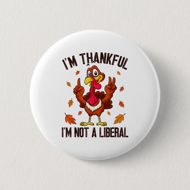 I'm Thankful I'm Not A Liberal Funny Turkey Thanks Button (Front)