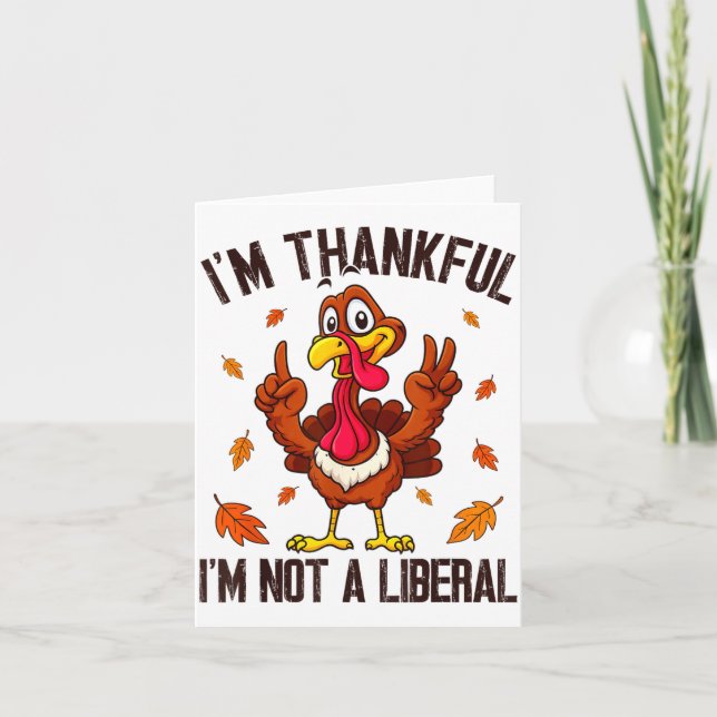 I'm Thankful I'm Not A Liberal Funny Turkey Thanks Card (Front)