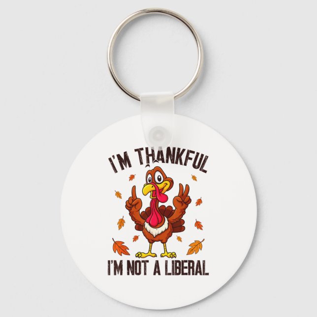 I'm Thankful I'm Not A Liberal Funny Turkey Thanks Keychain (Front)