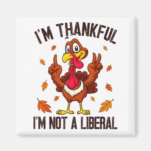 I'm Thankful I'm Not A Liberal Funny Turkey Thanks Magnet (Front)