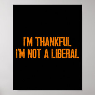I'm Thankful I'm Not A Liberal Funny Turkey Thanks Poster