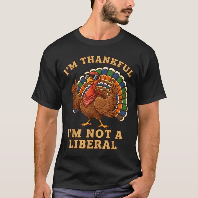 Im Thankful Im Not A Liberal Turkey Thanksgiving P T-Shirt (Front)
