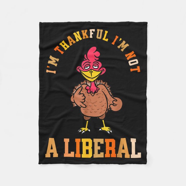 I'm Thankful Not A Liberal Hilarious Thanksgiving  Fleece Blanket (Front)