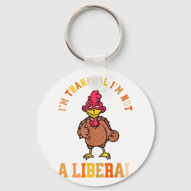I'm Thankful Not A Liberal Hilarious Thanksgiving  Keychain (Front)