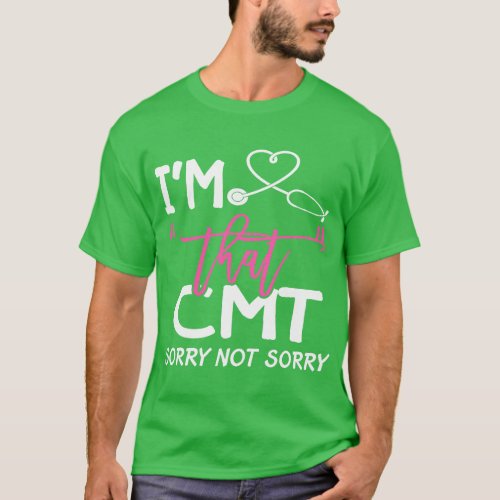 Im That CMT Sorry Not Sorry Birthday NURSE CMT Lif T_Shirt