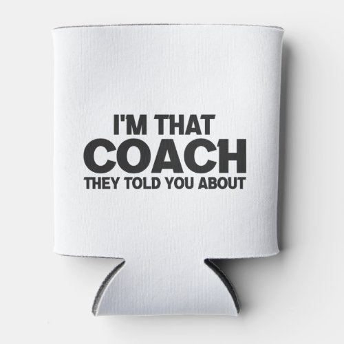 Im that Coach They Told You About Funny Gift Can Cooler