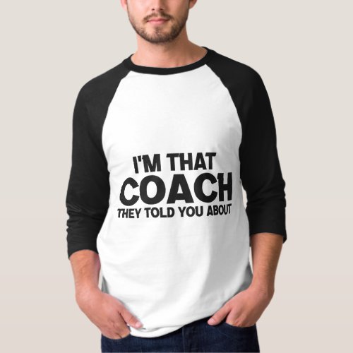 Im that Coach They Told You About Funny Gift T_Shirt