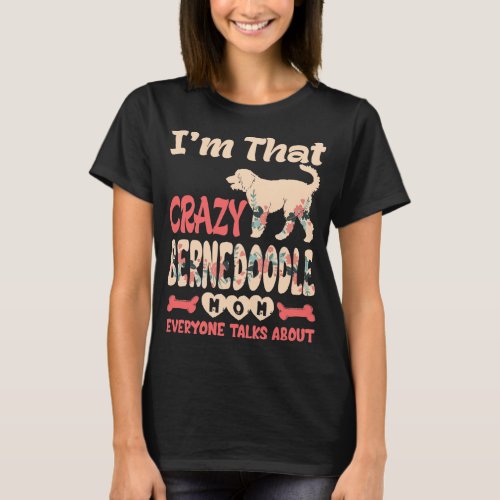 Im That Crazy Bernedoodle Mom Everyone Talks About T_Shirt