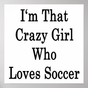I'm That Crazy Girl Who Loves Soccer Poster