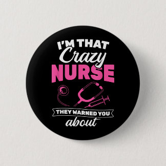 Im That Crazy Nurse They Warned About Rn Nurse Button
