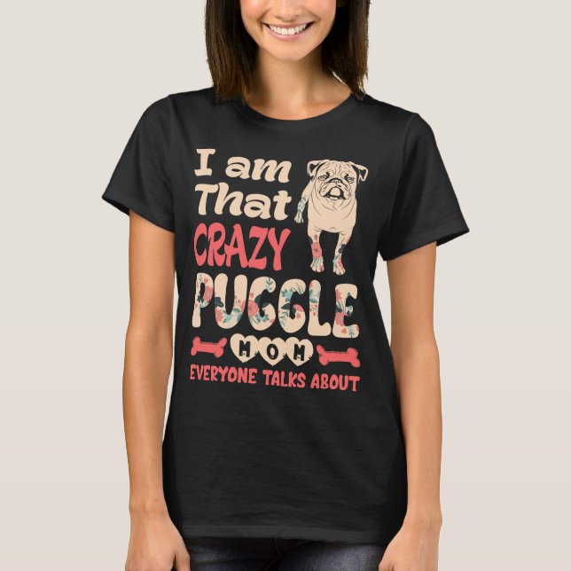 Im That Crazy Puggle Mom Everyone Talks About T-Shirt (Front)