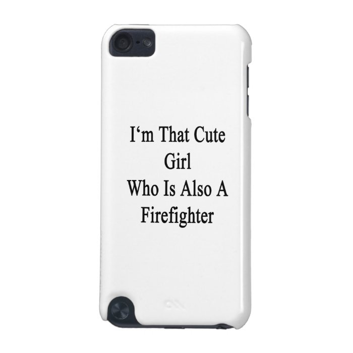 I'm That Cute Girl Who Is Also A Firefighter