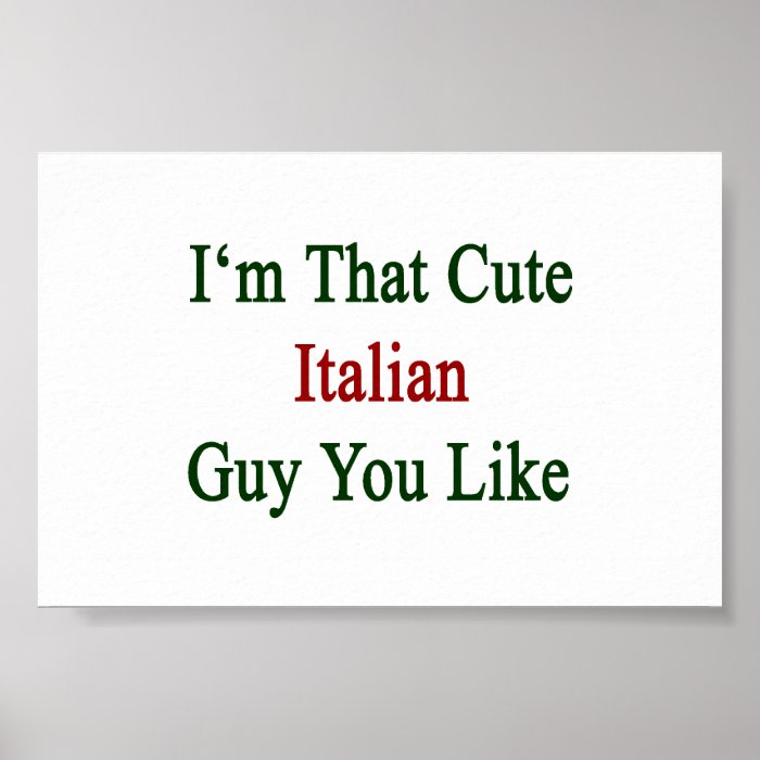 I'm That Cute Italian Guy You Like Poster