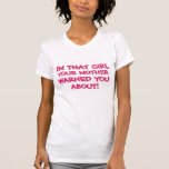 Im That Girl Your Mother Warned You About! T-shirt at Zazzle