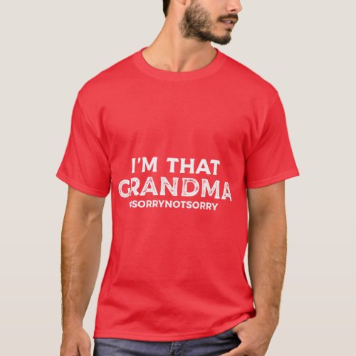 Im That Grandma Sorry Not Sorry Grandmother  frien T_Shirt