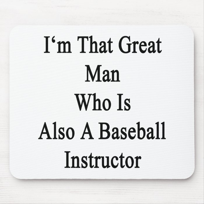 I'm That Great Man Who Is Also A Baseball Instruct Mousepads