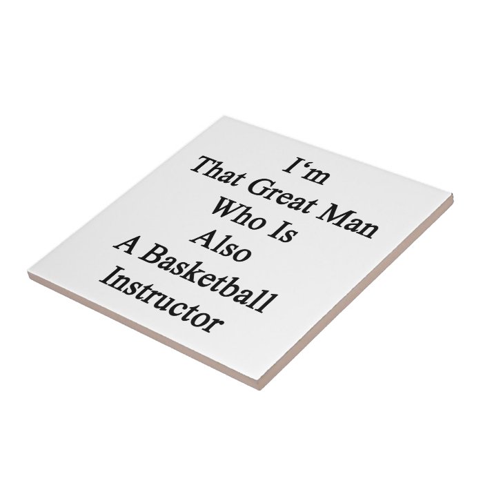 I'm That Great Man Who Is Also A Basketball Instru Ceramic Tile