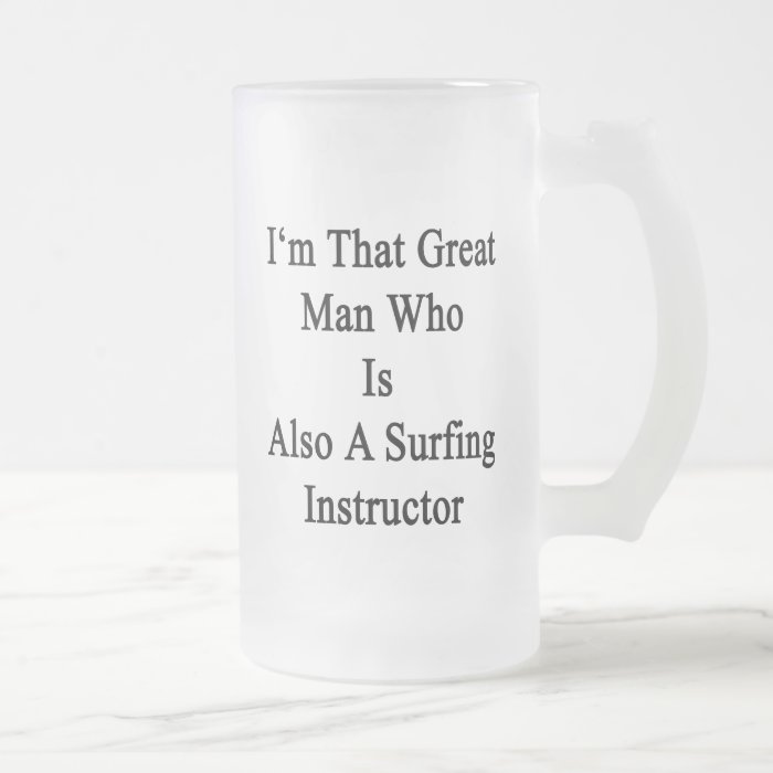 I'm That Great Man Who Is Also A Surfing Instructo Mugs