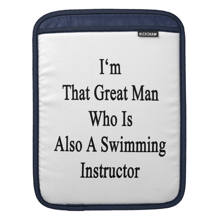 I'm That Great Man Who Is Also A Swimming Instruct Sleeve For iPads