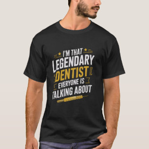 I'm That Legendary Dentist Everyone Is Talking Abo T-Shirt