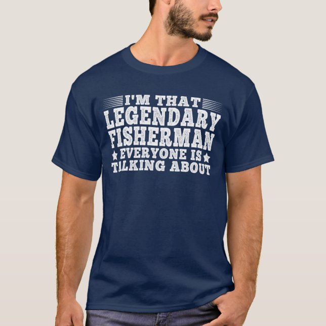 I'm That Legendary Fisherman Funny Fishing Lover T-Shirt (Front)