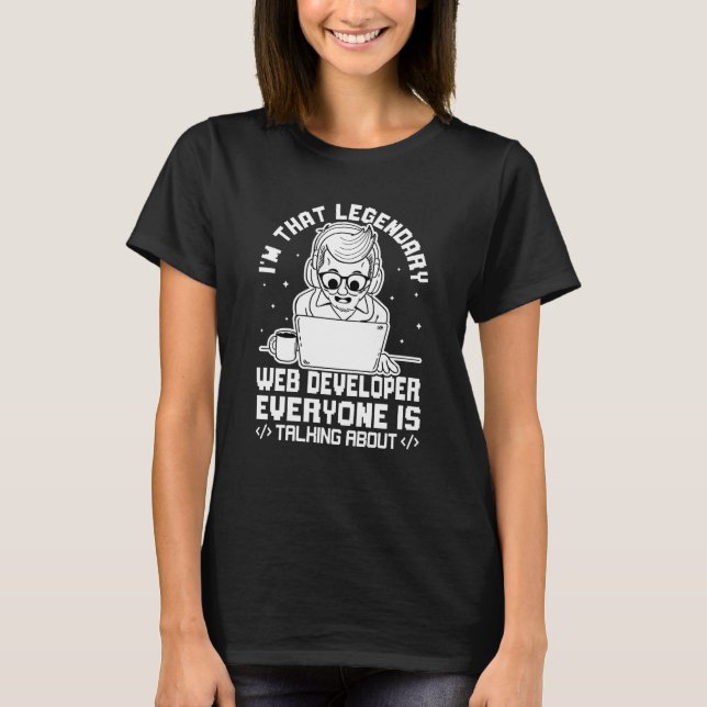 I'm That Legendary Web Developer T-Shirt (Front)