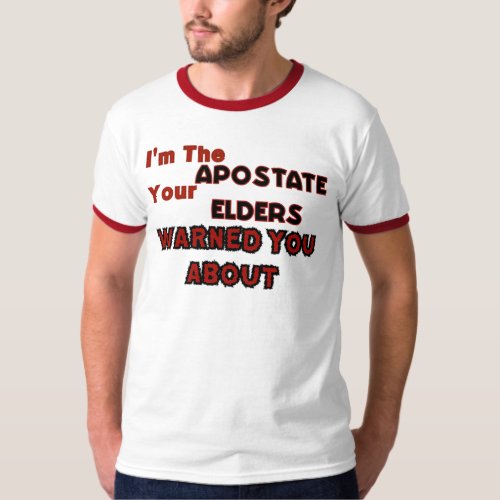 Im The Apostate Your Elders Warned You About M T_Shirt