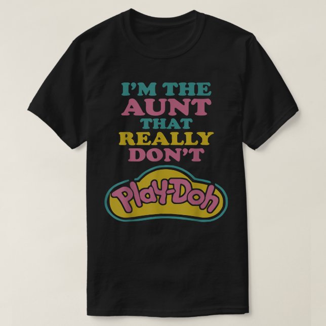 I'm The Aunt That Really Don't Play Doh  T-Shirt (Design Front)