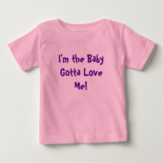 I'm the Baby Gotta Love Me! Baby T-Shirt