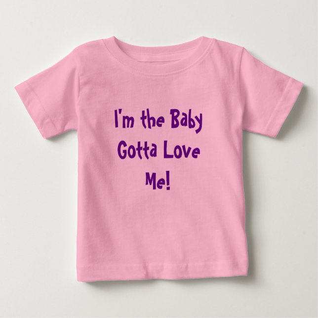 I'm the Baby Gotta Love Me! Baby T-Shirt (Front)