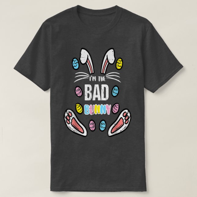 Im The Bad Bunny Happy Easter Eggs Hunting  T-Shirt (Design Front)