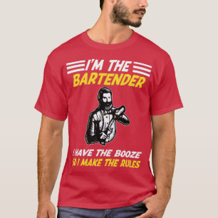 IM THE BARTENDER I HAVE THE BOOZE SO I MAKE THE RU T-Shirt