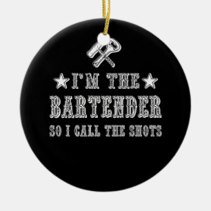 I'm The Bartender So I Call The Shots Ceramic Ornament